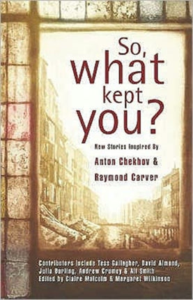 So, What Kept You?: New Stories Inspired by Anton Chekhov and Raymond Carver