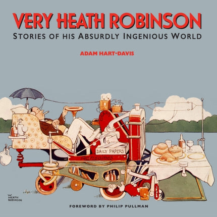 Very Heath Robinson: Stories of His Absurdly Ingenious World