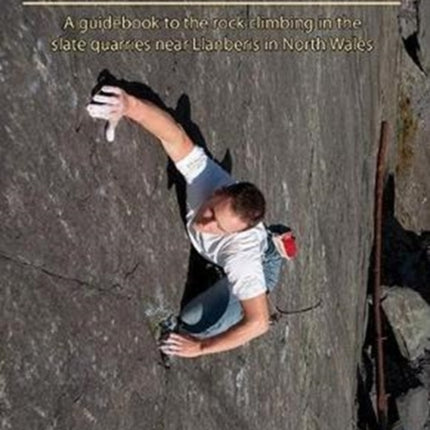 North Wales Slate: A guidebook to the rock climbing in the slate quarries near Llanberis in North Wales