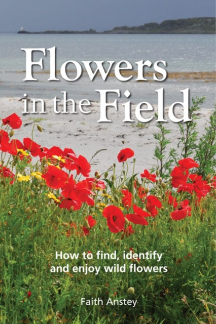 Flowers in the Field: How to Find, Identify and Enjoy Wild Flowers