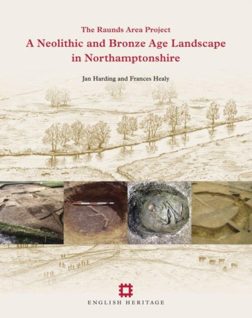 A Neolithic and Bronze Age Landscape in Northamptonshire: Volume 1: The Raunds Area Project