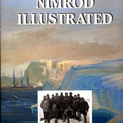 Nimrod Illustrated: Pictures from Lieutenant Shackleton's British Antarctic Expedition