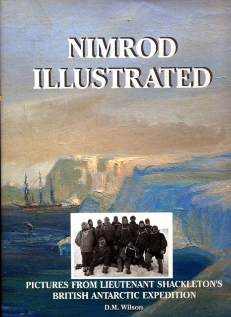 Nimrod Illustrated: Pictures from Lieutenant Shackleton's British Antarctic Expedition