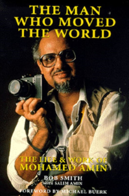 The Man Who Moved the World: Life and Work of Mohamed Amin