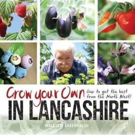 Grow Your Own in Lancashire: How to Get the Best from the North West!