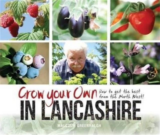 Grow Your Own in Lancashire: How to Get the Best from the North West!