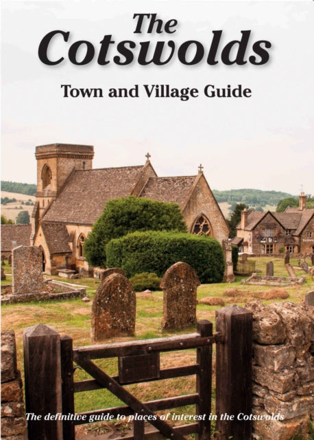 The Cotswolds Town and Village Guide: The Definitive Guide to Places of Interest in the Cotswolds