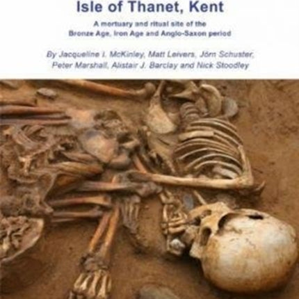 Cliffs End Farm Isle of Thanet Kent A Mortuary and Ritual Site of the Bronze Age Iron Age and AngloSaxon Period with Evidence for LongDistance Maritime Mobility 31 Wessex Archaeology Reports