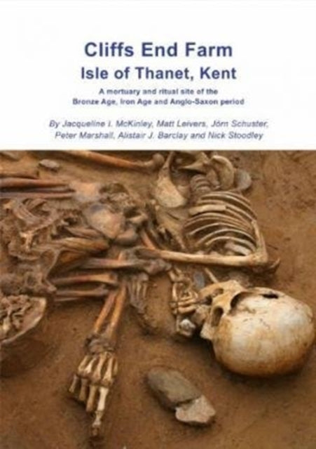 Cliffs End Farm Isle of Thanet Kent A Mortuary and Ritual Site of the Bronze Age Iron Age and AngloSaxon Period with Evidence for LongDistance Maritime Mobility 31 Wessex Archaeology Reports