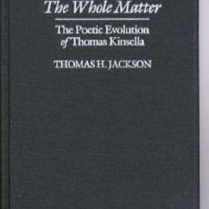 The Whole Matter: The Poetic Evolution of Thomas Kinsella