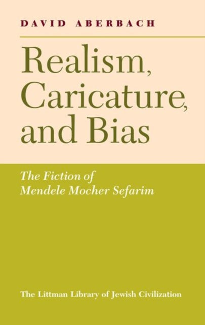 Realism, Caricature, and Bias: The Fiction of Mendele Mocher Sefarim