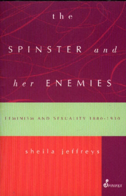 The Spinster and Her Enemies: Feminism and Sexuality 1880-1930