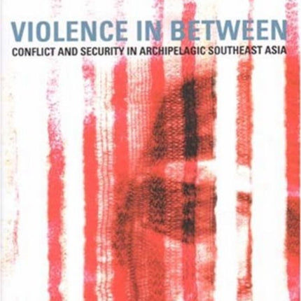 Violence in Between: Conflict and Security in Archipelagic Southeast Asia