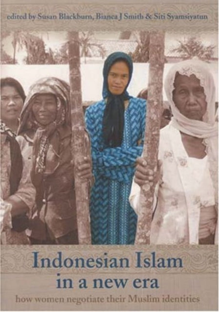 Indonesian Islam in a New Era: How Women Negotiate Their Muslim Identities