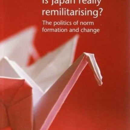 Is Japan Really Remilitarising?: The Politics of Norm Formation and Change