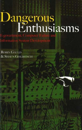 Dangerous Enthusiasms: E-government, Computer Failure and Information System Development