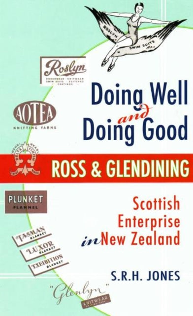 Doing Well and Doing Good: Ross and Glendining: Scottish Enterprise in New Zealand