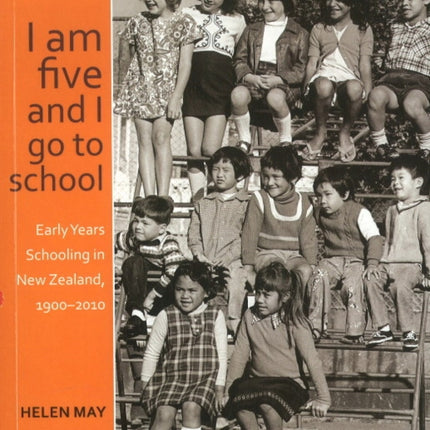 I am five and I go to school: Early Years Schooling in New Zealand, 1900-2010