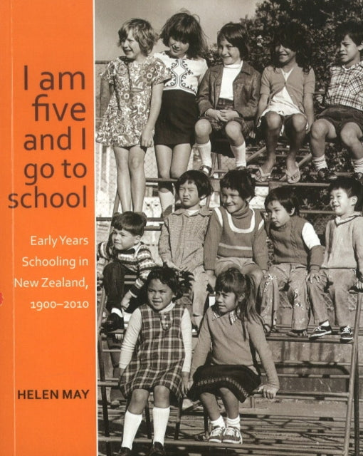 I am five and I go to school: Early Years Schooling in New Zealand, 1900-2010