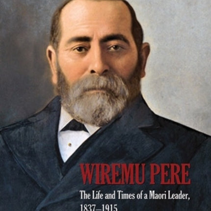 Wiremu Pere: The Life and Times of a Maori