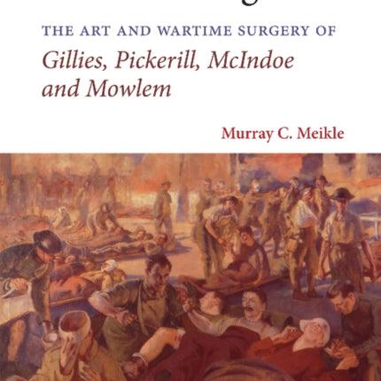 Reconstructing Faces: The Art and Wartime Surgery of Gillies, Pickerill, McIndoe and Mowlem