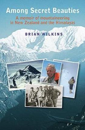 Among Secret Beauties: A Memoir of Mountaineering in New Zealand and Himalayas