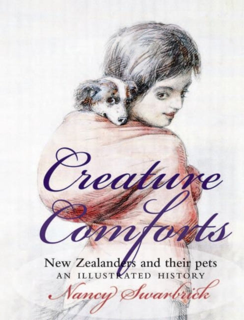 Creature Comforts: New Zealanders and Their Pets: An Illustrated History