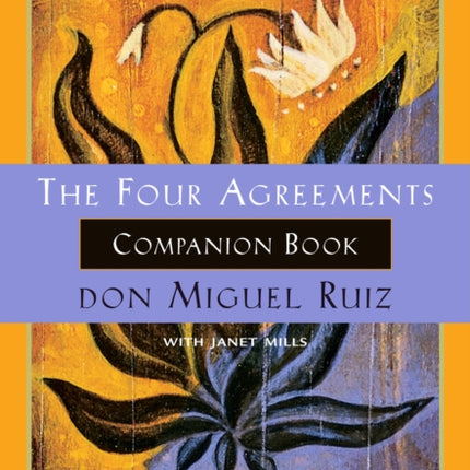 The Four Agreements Companion Book: Using the Four Agreements to Master the Dream of Your Life