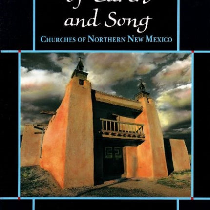 Built of Earth & Song: Churches of Northern New Mexico: A Guide