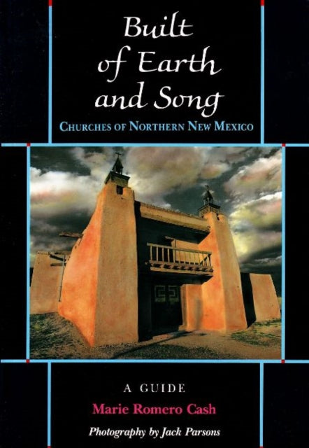 Built of Earth & Song: Churches of Northern New Mexico: A Guide