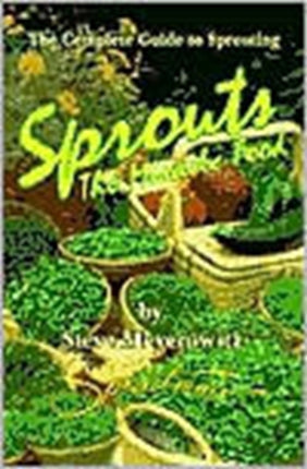 Sprouts, the Miracle Food: The Complete Guide to Sprouting
