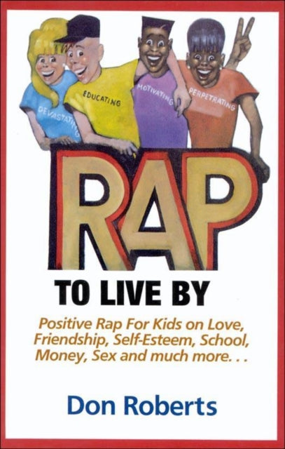 Rap to Live by: Positive Rap for Kids on Love, Friendship, Self-Esteem, School, Money, Sex and Much More...