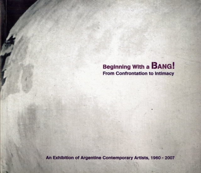 Beginning with a Bang! From Confrontation to Intimacy: An Exhibition of Argentine Contemporary Artists, 1960-2007