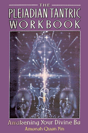 The Pleiadian Tantric Workbook: Awakening Your Divine Ba