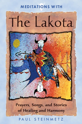 Meditations with the Lakota: Prayers Songs and Stories of Healing and Harmony