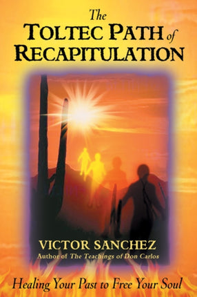 Toltec Path of Recapitulation: Healing Your Past