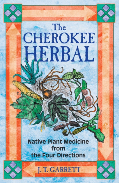The Cherokee Herbal: Native Plant Medicine from