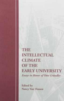 The Intellectual Climate of the Early University: Essays in Honor of Otto Gründler