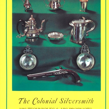 The Colonial Silversmith: His Techniques and His