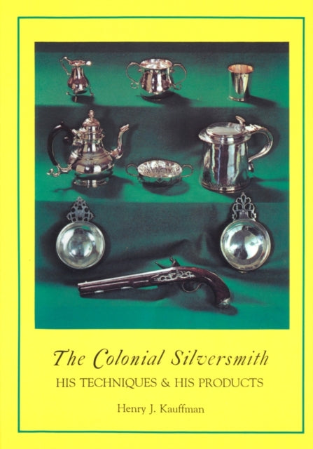 The Colonial Silversmith: His Techniques and His