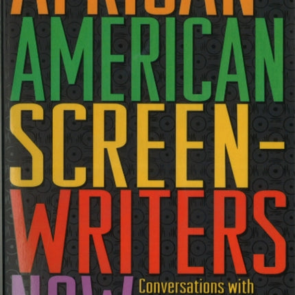 African-American Screen Writers Now: Conversations with Hollywood's Black Pack