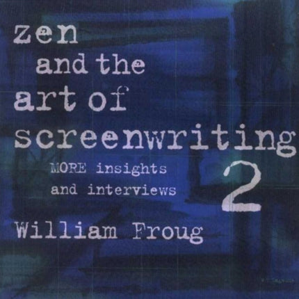 Zen & the Art of Screenwriting 2: More Insights & Interviews