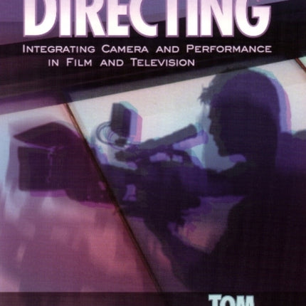 Total Directing: Integrating Camera & Performance in Film & Television