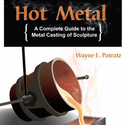 Hot Metal: A Complete Guide to the Metal Casting of Sculpture