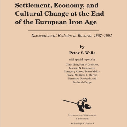 Settlement, Economy, and Cultural Change at the End of the European Iron Age: Excavations at Kelheim in Bavaria, 1987-1992