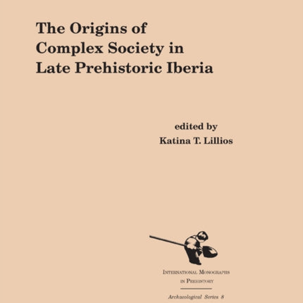 The Origins of Complex Societies in Late Prehistoric Iberia