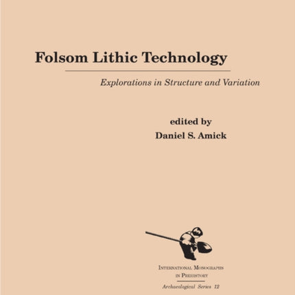 Folsom Lithic Technology: Explorations in Structure and Variation