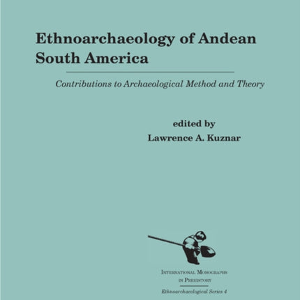 Ethnoarchaeology of Andean South America: Contributions to Archaeological Method and Theory