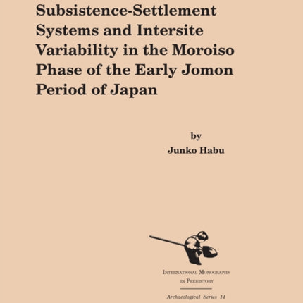 Subsistence-Settlement Systems and Intersite Variability in the Moroiso Phase of the Early Jomon Period of Japan