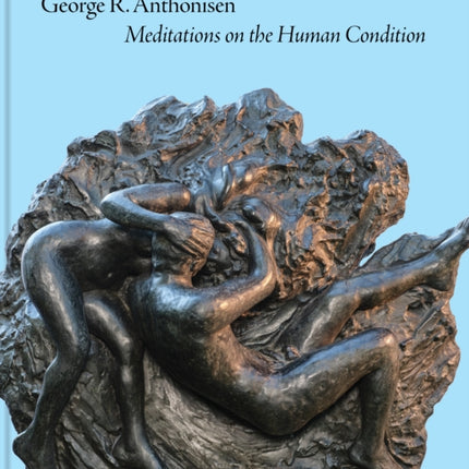 George R. Anthonisen  Meditations on the Human Condition